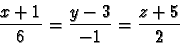 \begin{displaymath}\frac{x+1}{6}=\frac{y-3}{-1}=\frac{z+5}{2}\end{displaymath}
