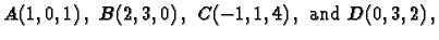 $A(1,0,1)\,,\ B(2,3,0)\,,\ C(-1,1,4)\,,\ \mbox{and }D(0,3,2)\,,$
