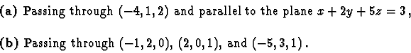 \begin{displaymath}\begin{array}{l}
\mbox{\bf (a) }\mbox{Passing through $(-4,1,...
...rough $(-1,2,0)$, $(2,0,1)$, and $(-5,3,1)$}\,. \\
\end{array}\end{displaymath}