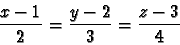 \begin{displaymath}\frac{x-1}{2}=\frac{y-2}{3}=\frac{z-3}{4}\end{displaymath}