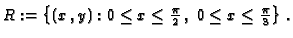 $R:=\left\{(x\,,y):0\leq x\leq\frac{\pi}{2}\,,\ 0\leq x\leq\frac{\pi}{3}\right\}\,.$