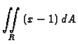 $\displaystyle\mathop{\int\!\!\!\int}_R{\left(x-1\right)}\,dA$