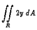 $\displaystyle{\mathop{\int\!\!\!\int}_R{2y}}\,dA$