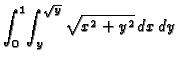 $\displaystyle\int_{0}^{1}\!\int_{y}^{\sqrt{y}}{\sqrt{x^2+y^2}}\,dx\,dy$