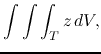 $\displaystyle\int\int\int_Tz\,dV,$