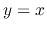 $y=x$