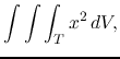 $\displaystyle\int\int\int_Tx^2\,dV,$