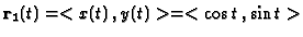 ${\bf r}_1(t)=<x(t)\,,y(t)>=<\cos{t}\,,\sin{t}>$