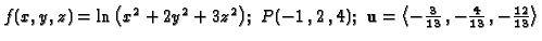 $f(x,y,z)=\ln{\left(x^2+2y^2+3z^2\right)};\ P(-1\,,2\,,4);\ {\bf u}=\left<-\frac{3}{13}\,,-\frac{4}{13}\,,-\frac{12}{13}\right>$
